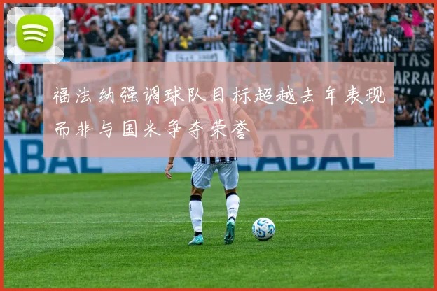 福法纳强调球队目标超越去年表现而非与国米争夺荣誉